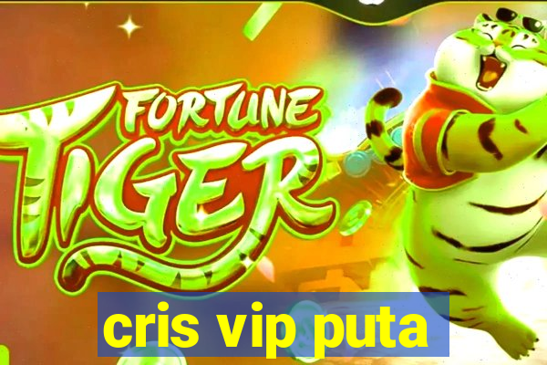 cris vip puta